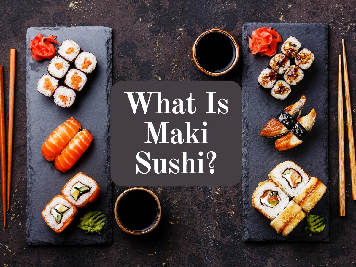 What Is Maki Sushi? Delve Into The Japanese Sushi Recipes